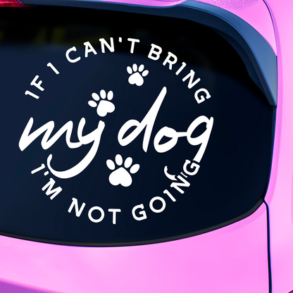 If I Can't Bring My Dog I'm Not Going Sticker