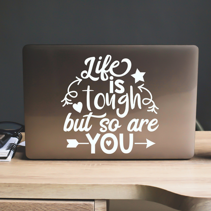 Life Is Tough But So Are You Sticker