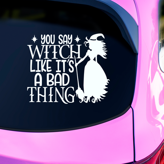 You Say Witch Like It's A Bad Thing Sticker