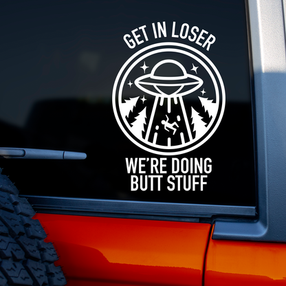 Get In Loser We're Doing Butt Stuff Sticker
