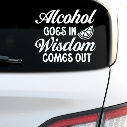 Alcohol Goes In Wisdom Comes Out Sticker