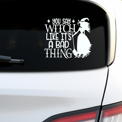 You Say Witch Like It's A Bad Thing Sticker